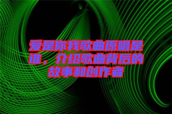 愛是你我歌曲原唱是誰，介紹歌曲背后的故事和創(chuàng)作者