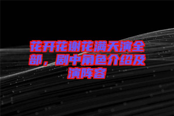 花開(kāi)花謝花滿天演全部，劇中角色介紹及演陣容