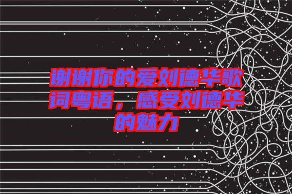 謝謝你的愛劉德華歌詞粵語，感受劉德華的魅力