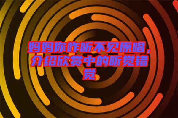 媽媽你咋聽不見原唱，介紹欣賞中的聽覺錯覺