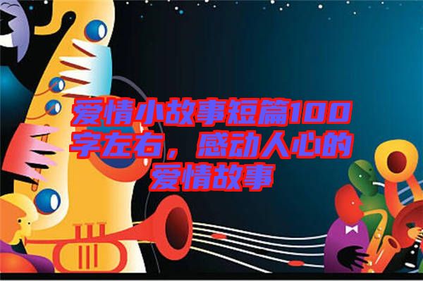 愛情小故事短篇100字左右，感動(dòng)人心的愛情故事