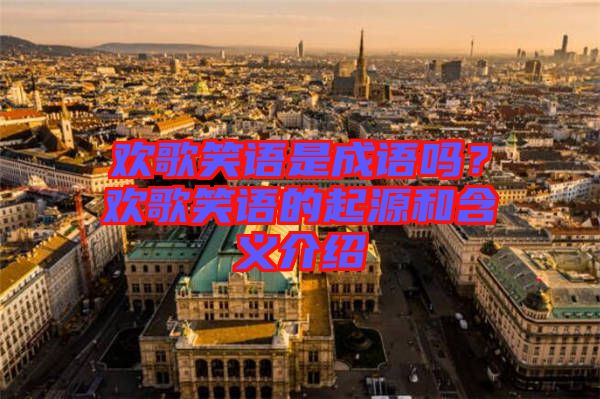 歡歌笑語是成語嗎？歡歌笑語的起源和含義介紹