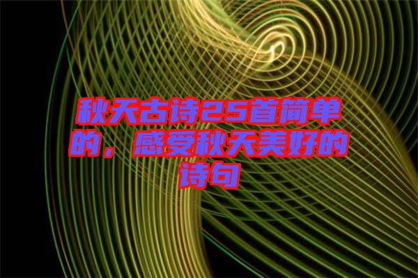 秋天古詩25首簡單的，感受秋天美好的詩句