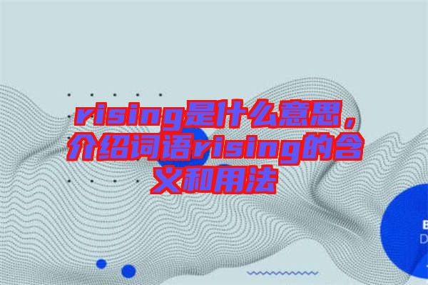 rising是什么意思，介紹詞語rising的含義和用法