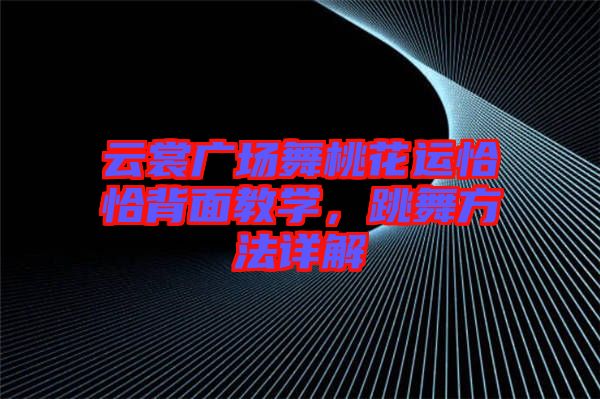 云裳廣場舞桃花運(yùn)恰恰背面教學(xué)，跳舞方法詳解