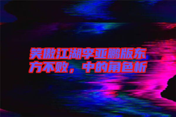 笑傲江湖李亞鵬版東方不敗，中的角色析
