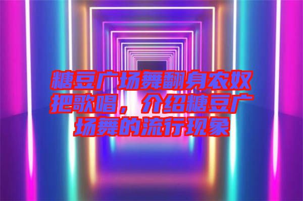 糖豆廣場舞翻身農(nóng)奴把歌唱，介紹糖豆廣場舞的流行現(xiàn)象