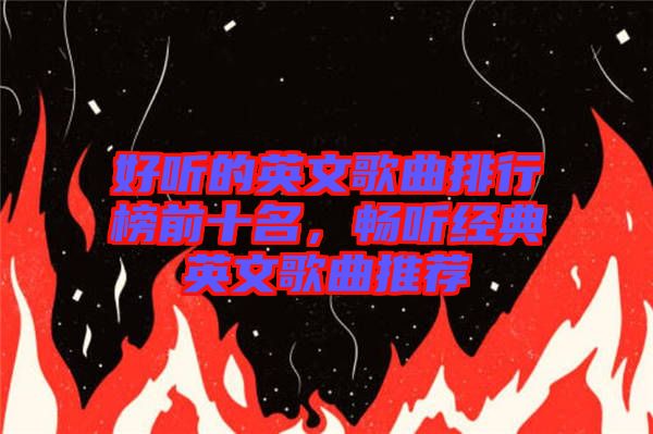 好聽的英文歌曲排行榜前十名，暢聽經(jīng)典英文歌曲推薦