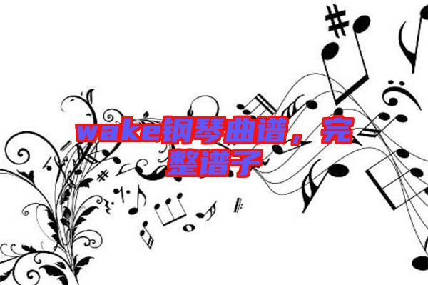 wake鋼琴曲譜，完整譜子