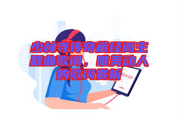 少林寺傳奇藏經(jīng)閣主題曲歌詞，唯美動(dòng)人的歌詞賞析