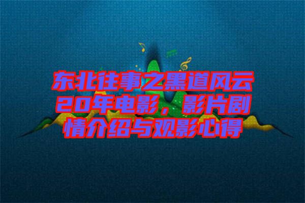 東北往事之黑道風(fēng)云20年電影，影片劇情介紹與觀影心得