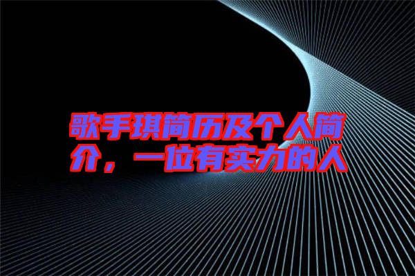 歌手琪簡歷及個(gè)人簡介，一位有實(shí)力的人