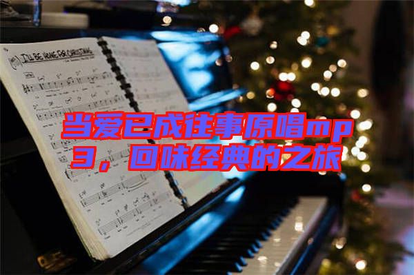 當(dāng)愛已成往事原唱mp3，回味經(jīng)典的之旅