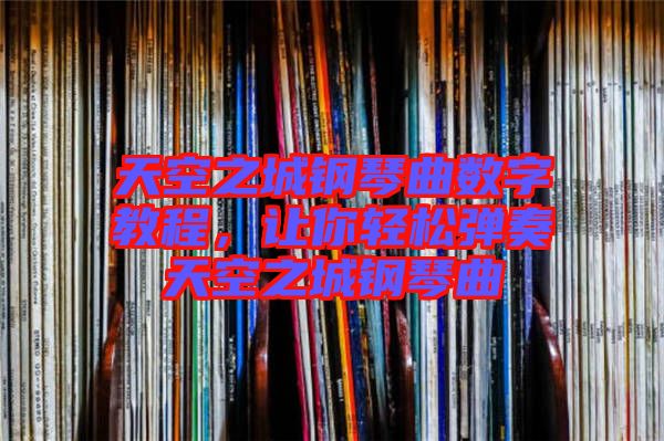 天空之城鋼琴曲數(shù)字教程，讓你輕松彈奏天空之城鋼琴曲