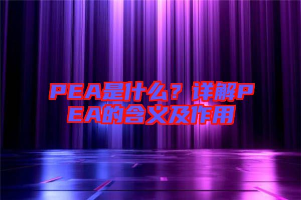PEA是什么？詳解PEA的含義及作用