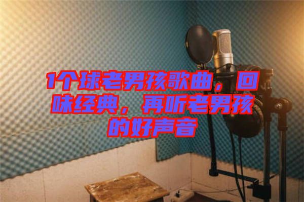 1個(gè)球老男孩歌曲，回味經(jīng)典，再聽老男孩的好聲音