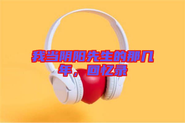 我當(dāng)陰陽(yáng)先生的那幾年，回憶錄