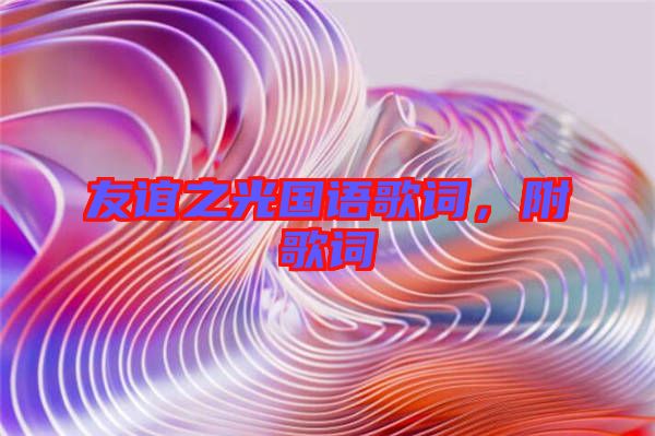友誼之光國語歌詞，附歌詞