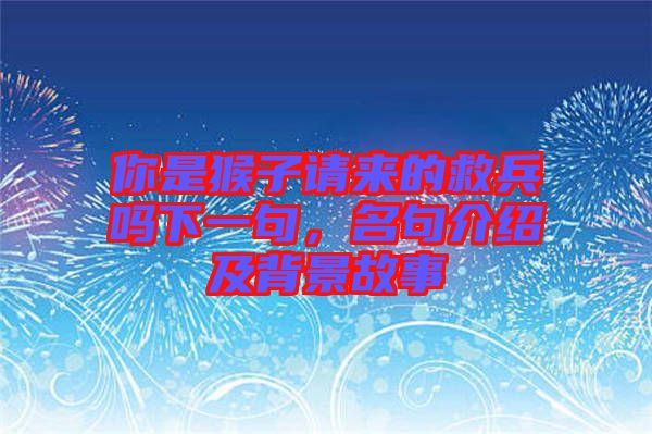 你是猴子請(qǐng)來的救兵嗎下一句，名句介紹及背景故事