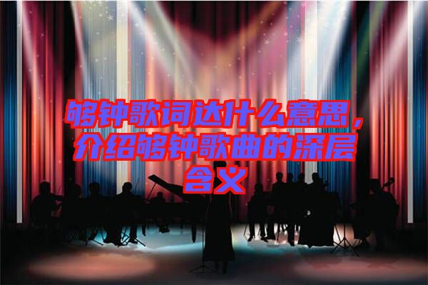 夠鐘歌詞達(dá)什么意思，介紹夠鐘歌曲的深層含義