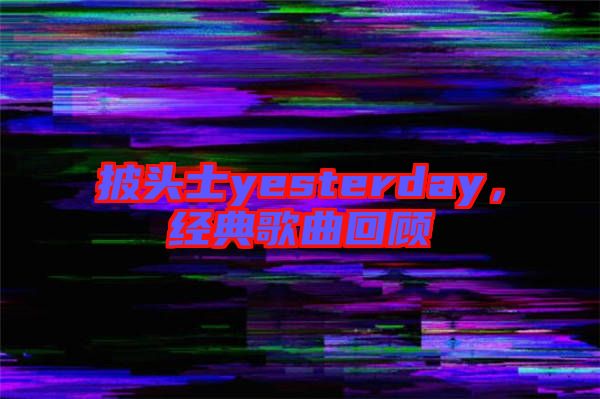 披頭士yesterday，經(jīng)典歌曲回顧