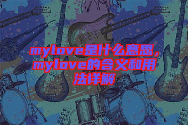 mylove是什么意思，mylove的含義和用法詳解