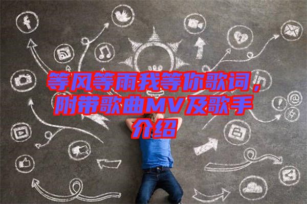 等風(fēng)等雨我等你歌詞，附帶歌曲MV及歌手介紹