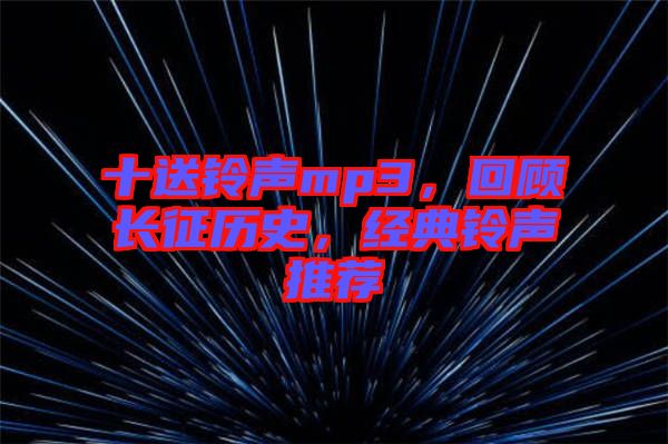 十送鈴聲mp3，回顧長征歷史，經(jīng)典鈴聲推薦