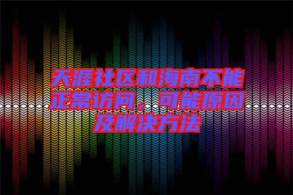 天涯社區(qū)和海南不能正常訪問(wèn)，可能原因及解決方法