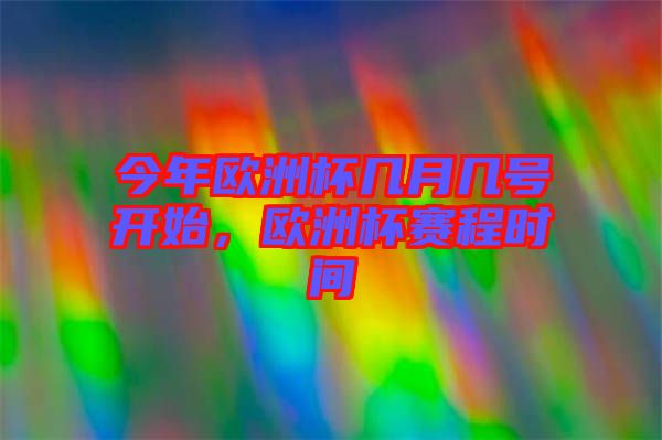 今年歐洲杯幾月幾號(hào)開(kāi)始，歐洲杯賽程時(shí)間