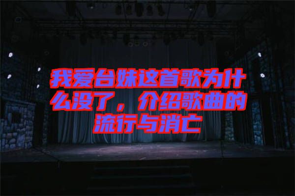我愛(ài)臺(tái)妹這首歌為什么沒(méi)了，介紹歌曲的流行與消亡