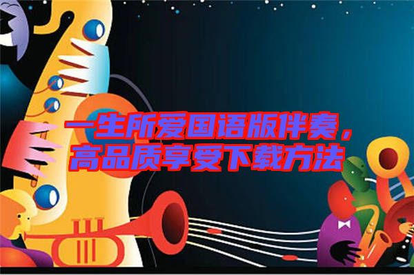 一生所愛國語版伴奏，高品質(zhì)享受下載方法