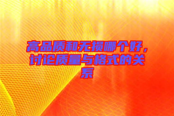 高品質(zhì)和無損哪個好，討論質(zhì)量與格式的關(guān)系