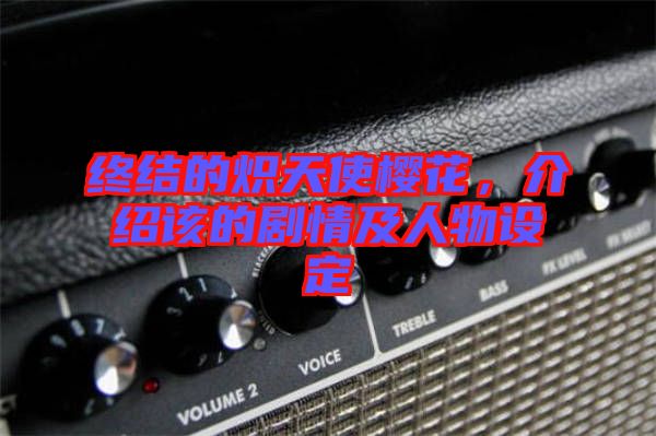 終結(jié)的熾天使櫻花，介紹該的劇情及人物設(shè)定