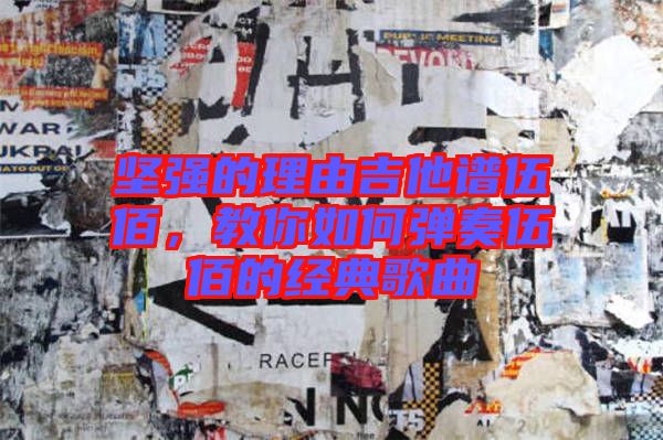 堅(jiān)強(qiáng)的理由吉他譜伍佰，教你如何彈奏伍佰的經(jīng)典歌曲