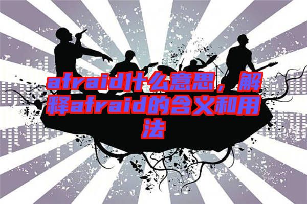 afraid什么意思，解釋afraid的含義和用法