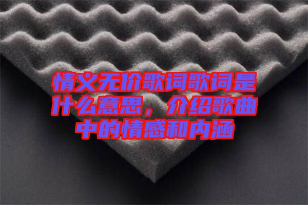 情義無價歌詞歌詞是什么意思，介紹歌曲中的情感和內(nèi)涵