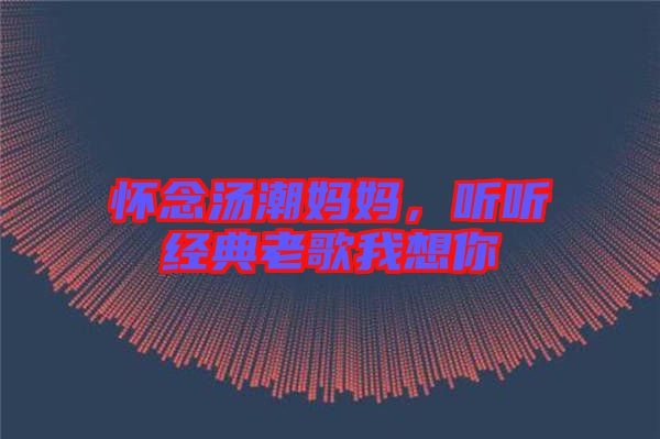 懷念湯潮媽媽，聽聽經(jīng)典老歌我想你