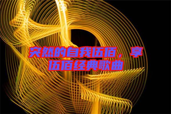 突然的自我伍佰，享伍佰經(jīng)典歌曲