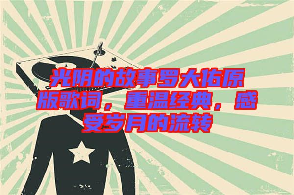 光陰的故事羅大佑原版歌詞，重溫經(jīng)典，感受歲月的流轉(zhuǎn)
