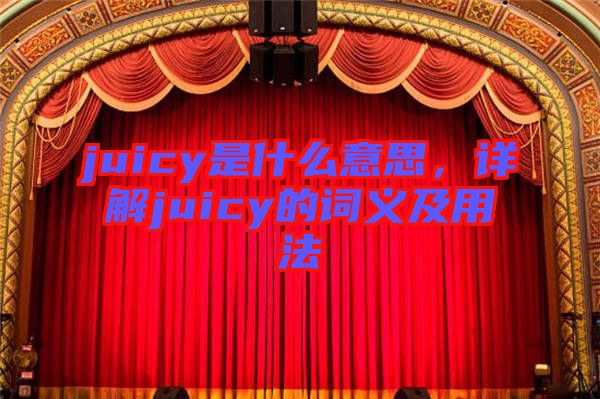 juicy是什么意思，詳解juicy的詞義及用法