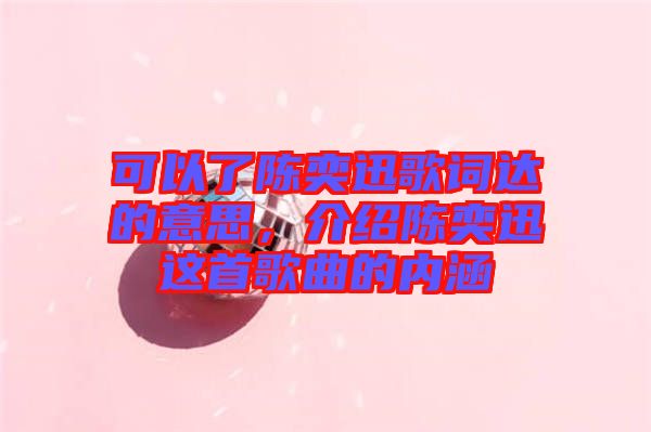 可以了陳奕迅歌詞達的意思，介紹陳奕迅這首歌曲的內涵