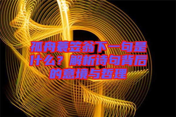 孤舟蓑笠翁下一句是什么？解析詩句背后的意境與哲理