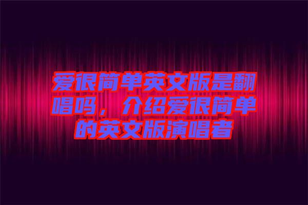 愛很簡單英文版是翻唱嗎，介紹愛很簡單的英文版演唱者