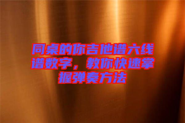 同桌的你吉他譜六線譜數(shù)字，教你快速掌握彈奏方法