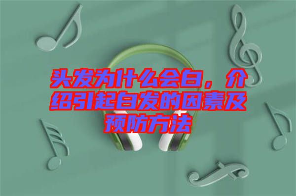 頭發(fā)為什么會白，介紹引起白發(fā)的因素及預(yù)防方法