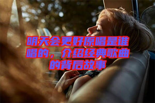 明天會(huì)更好原唱是誰唱的，介紹經(jīng)典歌曲的背后故事