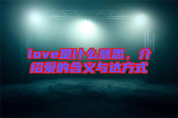 love是什么意思，介紹愛的含義與達(dá)方式