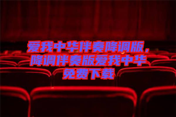 愛我中華伴奏降調(diào)版，降調(diào)伴奏版愛我中華免費(fèi)下載