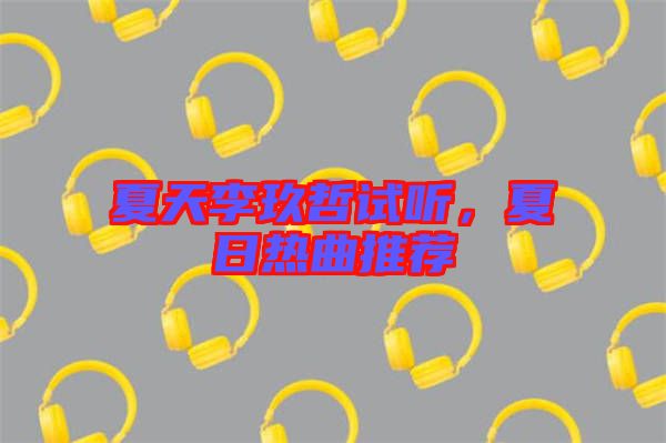 夏天李玖哲試聽，夏日熱曲推薦
